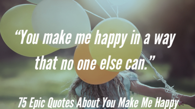 75 Epic Quotes About You Make Me Happy (My Smile Is Bigger)