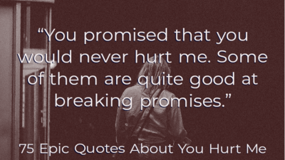 75 Epic Quotes About You Hurt Me (Getting Hurt Bad By Him/Her)