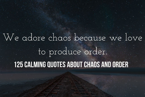 125 Calming Quotes About Chaos And Order In Life (Beauty)