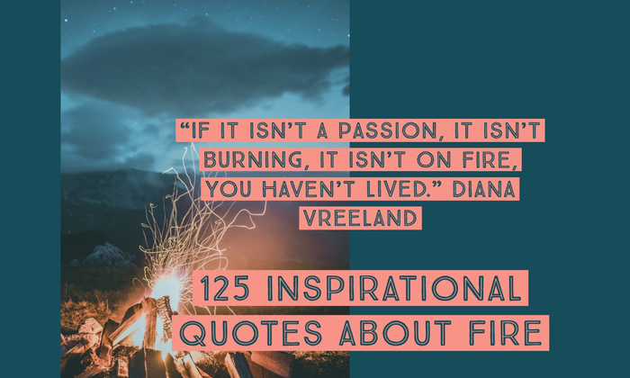 125 Inspirational Quotes About Fire And Life (Real Passion)